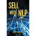 Sell with Nlp: Neurolinguistic Programming Sales Techniques