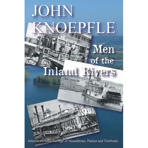 Men of the Inland Rivers: Interviews from the Age of Steamboats, Packets and Towboats