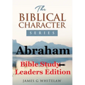 Abraham (Bible Study Leaders Edition): Biblical Characters Series