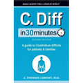 C. Diff In 30 Minutes: A guide to Clostridium difficile for patients and families