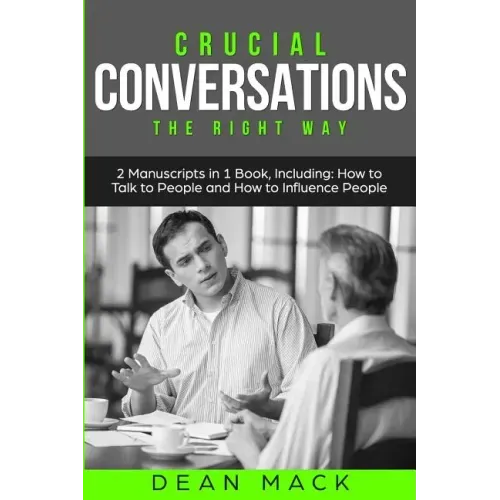 Crucial Conversations: The Right Way - Bundle - The Only 2 Books You Need to Master Difficult Conversations, Crucial Confrontations and Conve