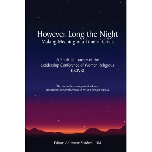However Long the Night: Making Meaning in a Time of Crisis: A Spiritual Journey of the Leadership Conference of Women Religious (LCWR)
