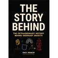 The Story Behind: The Extraordinary History Behind Ordinary Objects