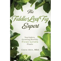 The Fiddle Leaf Fig Expert: Your Guide to Growing Healthy Ficus Lyrata Plants