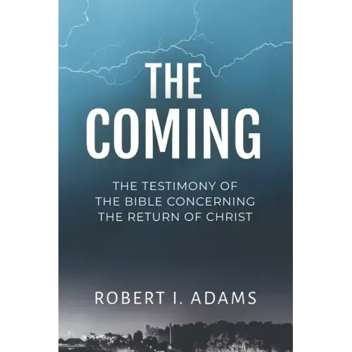 The Coming: The Testimony of the Bible Concerning the Return of Christ