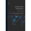 Isometric Drawing: A Treatise On Mechanical Illustrating Dealing With Typical Constructions and Outlining; a Course in the Art