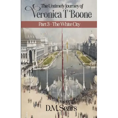 The Untimely Journey of Veronica T. Boone: Part 3 - The White City