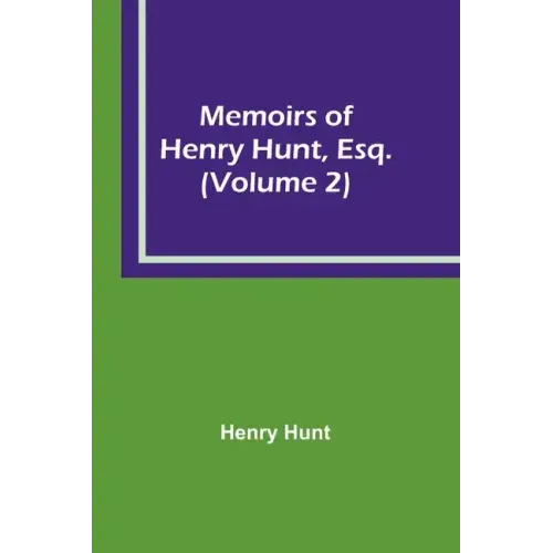 Memoirs of Henry Hunt, Esq. (Volume 2)