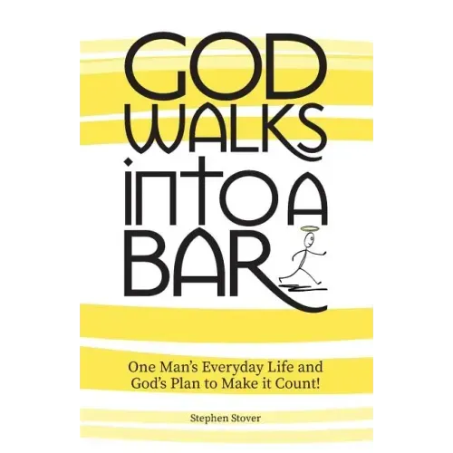 God Walks Into A Bar: One Man's Everyday Life and God's Plan to Make it Count!