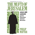The Mufti of Jerusalem: Al-Hajj Amin Al-Husayni and the Palestinian National Movement