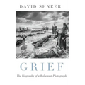 Grief: The Biography of a Holocaust Photograph