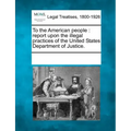 To the American People: Report Upon the Illegal Practices of the United States Department of Justice.