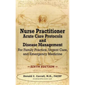 Nurse Practitioner Acute Care Protocols and Disease Management - SIXTH EDITION: For Family Practice, Urgent Care, and Emergency Medicine