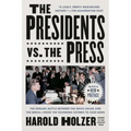 The Presidents vs. the Press: The Endless Battle Between the White House and the Media--From the Founding Fathers to Fake News
