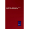 The Laws of the Customs with the Tariff, or Customs Table, and Customs Forms