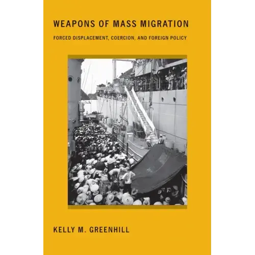 Weapons of Mass Migration: Forced Displacement, Coercion, and Foreign Policy