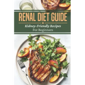 Renal Diet Guide: Kidney-Friendly Recipes For Beginners: Renal Diet Cuisine
