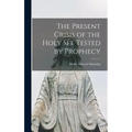 The Present Crisis of the Holy See Tested by Prophecy
