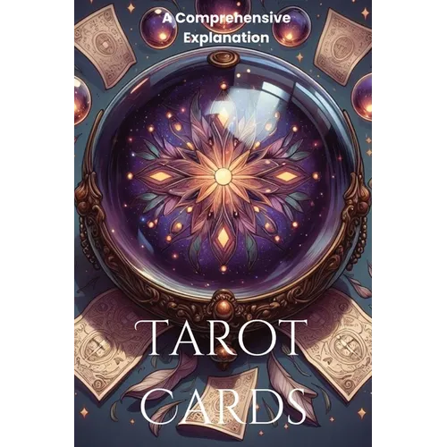 Tarot Cards: A Comprehensive Explanation