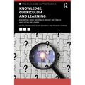 Knowledge, Curriculum and Learning: Knowing Why We Teach, What We Teach and How We Learn