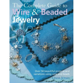 The Complete Guide to Wire & Beaded Jewelry: Over 50 Beautiful Projects and Variations Using Wire and Beads