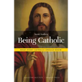Being Catholic: What Every Catholic Should Know