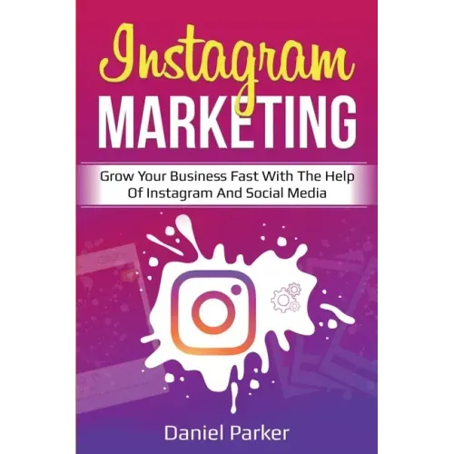 Instagram Marketing: Grow Your Business Fast with the Help of Instagram and Social Media