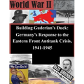 Building Guderian's Duck: Germany's Response to the Eastern Front Antitank Crisis, 1941-1945