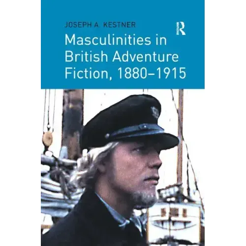 Masculinities in British Adventure Fiction, 1880 1915