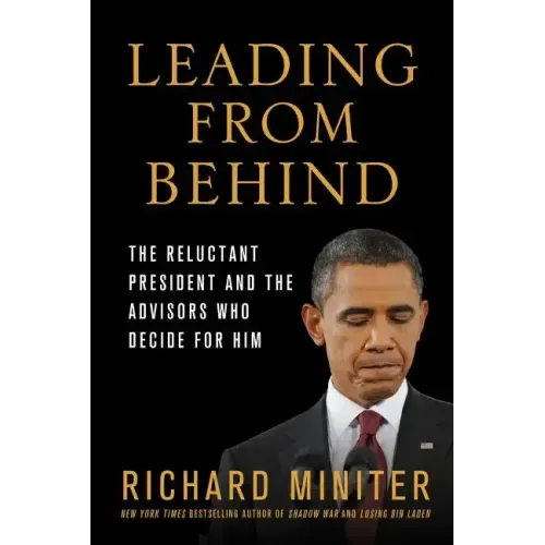 Leading from Behind: The Reluctant President and the Advisors Who Decide for Him