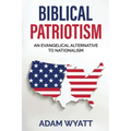 Biblical Patriotism: An Evangelical Alternative to Nationalism
