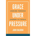 Grace Under Pressure: Leading Through Change and Crisis