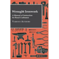 Wrought Ironwork - A Manual of Instruction for Rural Craftsmen