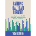 Battling Healthcare Burnout: Learning to Love the Job You Have, While Creating the Job You Love