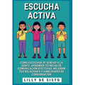 Escucha activa: Cómo escuchar de verdad a la gente, aprender técnicas de comunicación efectivas, mejorar tus relaciones y habilidades de conversación