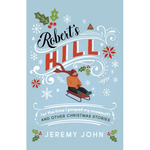 Robert's Hill (or the Time I Pooped My Snowsuit) and Other Christmas Stories