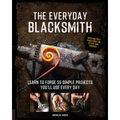 The Everyday Blacksmith: Learn to Forge 55 Simple Projects You'll Use Every Day, with Multiple Variations for Styles and Finishes