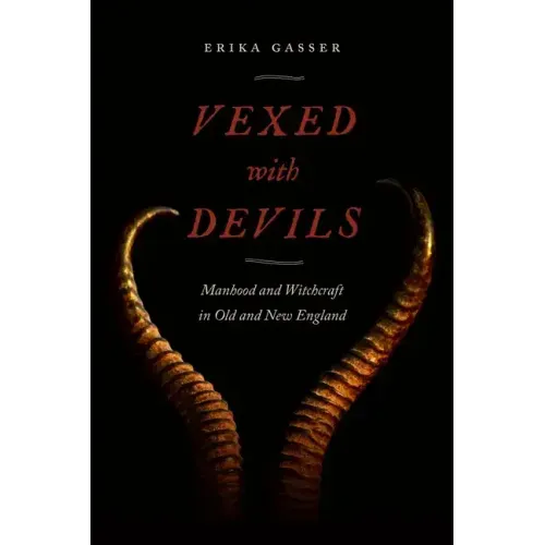 Vexed with Devils: Manhood and Witchcraft in Old and New England