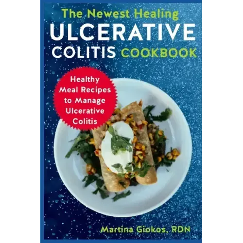 The Newest Healing Ulcerative Colitis Cookbook: Healthy Meal Recipes to Manage Ulcerative Colitis