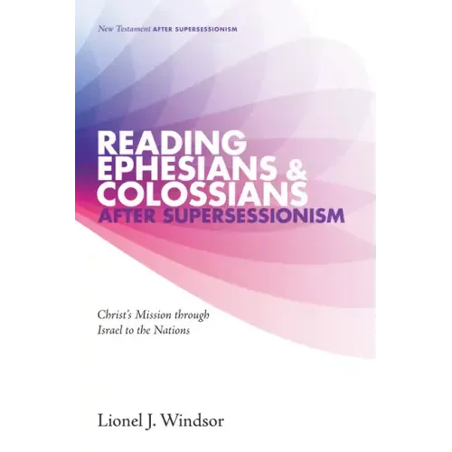 Reading Ephesians and Colossians After Supersessionism: Christ's Mission Through Israel to the Nations