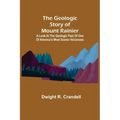 The Geologic Story of Mount Rainier; A look at the geologic past of one of America's most scenic volcanoes