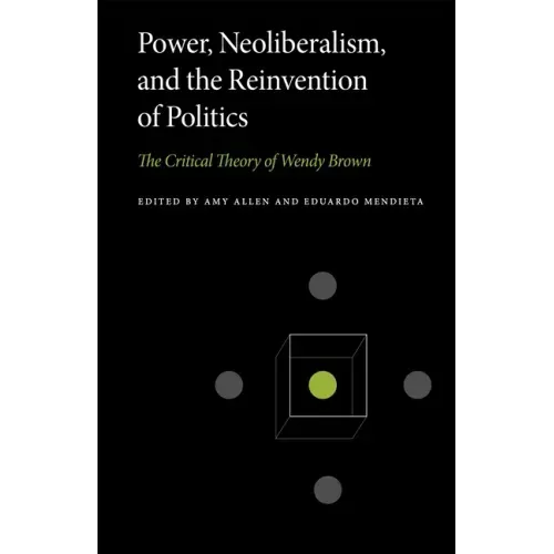 Power, Neoliberalism, and the Reinvention of Politics: The Critical Theory of Wendy Brown