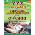 777 Dreams and Prophetic Interpretations: Plus Over 900 Automatic Prayers for Deliverance and Breakthroughs