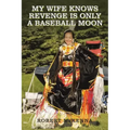 My Wife Knows Revenge Is Only a Baseball Moon