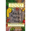 Food Hacks, Helps, and Hints: Over 350 tips to Make Food Easier, Quicker, and Tastier + MORE
