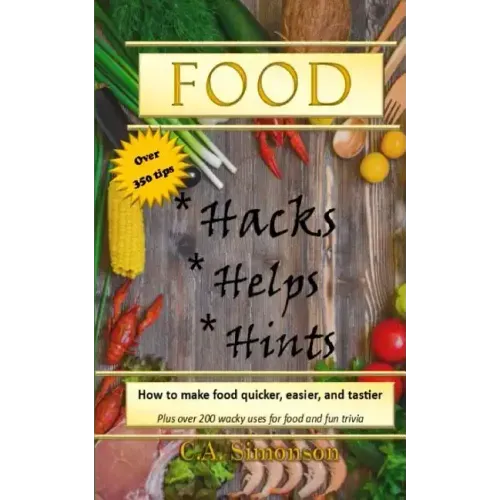 Food Hacks, Helps, and Hints: Over 350 tips to Make Food Easier, Quicker, and Tastier + MORE