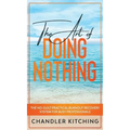 The Art of Doing Nothing: The No-Guilt Practical Burnout Recovery System for Busy Professionals