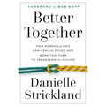 Better Together: How Women and Men Can Heal the Divide and Work Together to Transform the Future