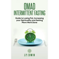 Omad: Intermittent Fasting Guide to Losing Fat, Increasing your Spirituality and Getting More Work Done