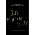 In Harm's Way: The Dynamics of Urban Violence